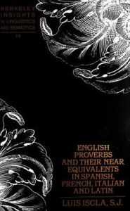 English Proverbs and Their Near Equivalents in Spanish, French, Italian and Latin / Edition 1