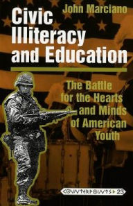Title: Civic Illiteracy and Education: The Battle for the Hearts and Minds of American Youth / Edition 1, Author: John Marciano