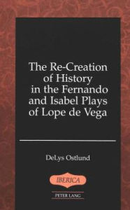 The Re-Creation of History in the Fernando and Isabel Plays of Lope de Vega
