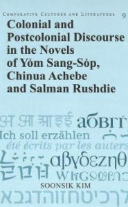 Title: Colonial and Postcolonial Discourse in the Novels of Yom Sang-Sop, Chinua Achebe and Salman Rushdie / Edition 1, Author: Soonsik Kim