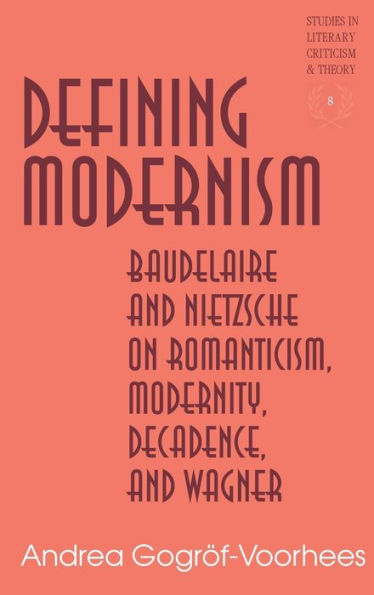 Defining Modernism: Baudelaire and Nietzsche on Romanticism, Modernity, Decadence, and Wagner / Edition 2