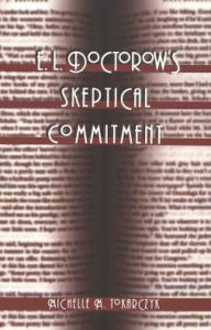 Title: E. L. Doctorow's Skeptical Commitment, Author: Michelle M. Tokarczyk