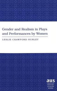 Title: Gender and Realism in Plays and Performances by Women / Edition 1, Author: Leslie Crawford Hurley