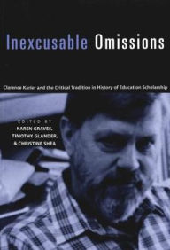 Title: Inexcusable Omissions: Clarence Karier and the Critical Tradition in History of Education Scholarship, Author: Christine Shea