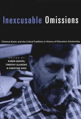 Inexcusable Omissions: Clarence Karier and the Critical Tradition in History of Education Scholarship