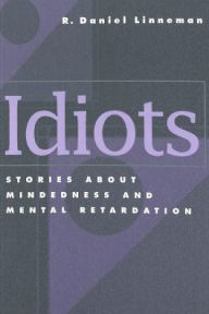 Title: Idiots: Stories about Mindedness and Mental Retardation / Edition 1, Author: R. Daniel Linneman