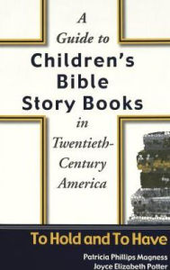 Guide to Children's Bible Story Books in Twentieth-Century America: To Hold and to Have