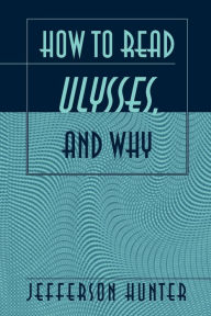 Title: How to Read «Ulysses», and Why / Edition 1, Author: Dr. Jefferson Hunter