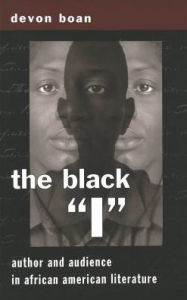 Title: The Black «I»: Author and Audience in African American Literature, Author: Devon Boan