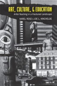 Title: Art, Culture, & Education: Artful Teaching in a Fractured Landscape / Edition 3, Author: Karel Rose