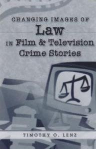 Title: Changing Images of Law in Film and Television Crime Stories / Edition 1, Author: Timothy O. Lenz