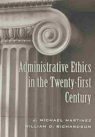 Title: Administrative Ethics in the Twenty-first Century / Edition 1, Author: J. Michael Martinez