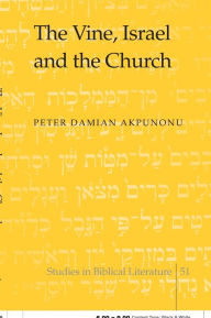Title: The Vine, Israel and the Church / Edition 1, Author: Peter Damian Akpunonu