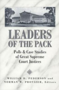 Title: Leaders of the Pack: Polls and Case Studies of Great Supreme Court Justices / Edition 1, Author: William D. Pederson