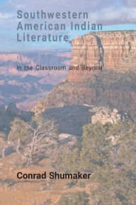 Title: Southwestern American Indian Literature: In the Classroom and Beyond, Author: Conrad Shumaker