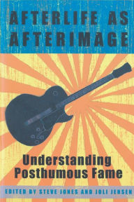 Title: Afterlife as Afterimage: Understanding Posthumous Fame, Author: Anahid Kassabian