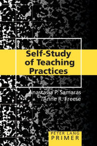 Title: Self-Study of Teaching Practices Primer / Edition 1, Author: Anastasia P. Samaras