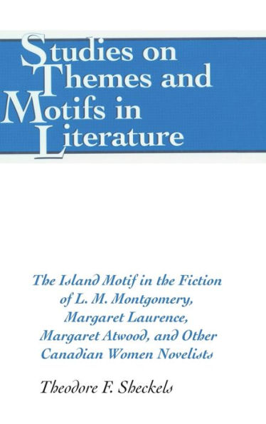 The Island Motif in the Fiction of L. M. Montgomery, Margaret Laurence, Margaret Atwood, and Other Canadian Women Novelists / Edition 1