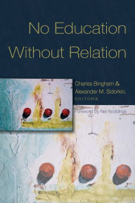 Title: No Education Without Relation: Foreword by Nel Noddings, Author: Shirley R. Steinberg