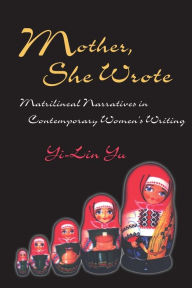 Title: Mother, She Wrote: Matrilineal Narratives in Contemporary Women's Writing, Author: Yi-Lin Yu