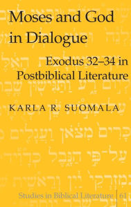 Title: Moses and God in Dialogue: Exodus 32-34 in Postbiblical Literature / Edition 1, Author: Karla R. Suomala