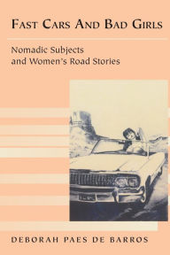 Title: Fast Cars and Bad Girls: Nomadic Subjects and Women's Road Stories / Edition 1, Author: Deborah Paes de Barros