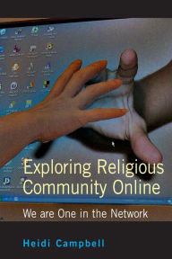 Title: Exploring Religious Community Online: We are One in the Network / Edition 1, Author: Heidi Campbell