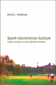 Sport, Commerce, Culture: Essays on Sport in Late-Capitalist America / Edition 1