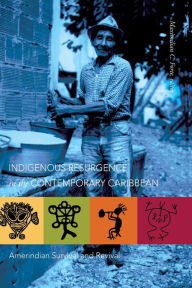 Title: Indigenous Resurgence in the Contemporary Caribbean: Amerindian Survival and Revival / Edition 1, Author: Maximilian C. Forte