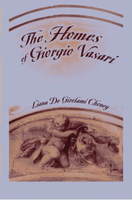 Title: The Homes of Giorgio Vasari, Author: Liana De Girolami Cheney
