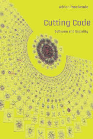 Title: Cutting Code: Software and Sociality / Edition 1, Author: Adrian MacKenzie