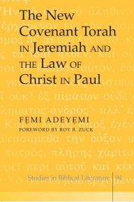Title: The New Covenant Torah in Jeremiah and the Law of Christ in Paul: Foreword by Roy B. Zuck, Author: Femi Adeyemi
