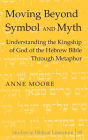 Moving Beyond Symbol and Myth: Understanding the Kingship of God of the Hebrew Bible Through Metaphor