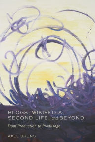 Title: Blogs, Wikipedia, Second Life, and Beyond: From Production to Produsage / Edition 1, Author: Axel Bruns