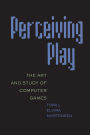 Perceiving Play: The Art and Study of Computer Games