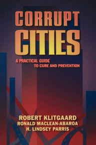 Title: Corrupt Cities: A Practical Guide to Cure and Prevention, Author: Robert Klitgaard