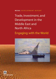 Title: Trade, Investment, and Development in the Middle East and North Africa: Engaging with the World, Author: World Bank