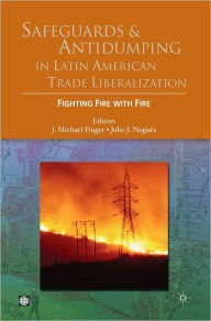 Title: Safeguards and Antidumping in Latin American Trade Liberalization: Fighting Fire with Fire, Author: J. Michael Finger