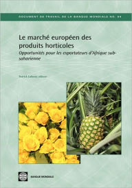 Title: Le marche europeen des produits horticoles: Opportunites pour les exportateurs d'Afrique subsaharienne, Author: Patrick Labaste