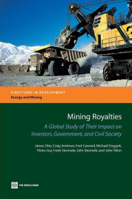 Title: Mining Royalties: A Global Study of their Impact on Investors, Government, and Civil Society, Author: James Otto