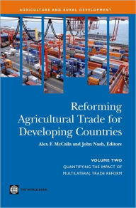 Title: Reforming Agricultural Trade for Developing Countries (Vol. 2): Quantifying the Impact of Multilateral Trade Reform, Author: Alex F. McCalla