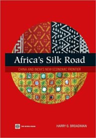 Title: Africa's Silk Road: China and India's New Economic Frontier, Author: Harry G. Broadman