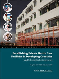 Title: Establishing Private Health Care Facilities in Developing Countries: A Guide for Medical Entrepreneurs, Author: Seung-Hee Nah