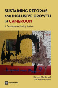 Sustaining Reforms for Inclusive Growth in Cameroon: A Development Policy Review