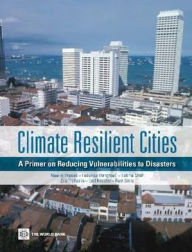 Title: Climate Resilient Cities: A Primer on Reducing Vulnerabilities to Disasters, Author: Neeraj Prasad