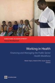 Title: Working in Health: Financing and Managing the Public Sector Health Workforce, Author: Marko Vujicic