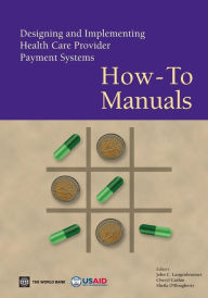 Title: Designing and Implementing Health Care Provider Payment Systems: How-To Manuals, Author: John C. Langenbrunner