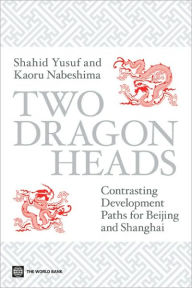 Title: Two Dragon Heads: Contrasting Development Paths for Beijing and Shanghai, Author: Shahid Yusuf