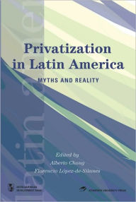 Title: Privatization in Latin America: Myths and Reality, Author: Alberto Chong
