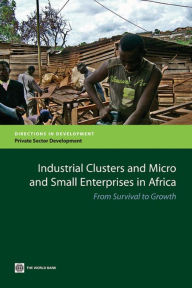 Title: Industrial Clusters and Micro and Small Enterprises in Africa: From Survival to Growth, Author: World Bank